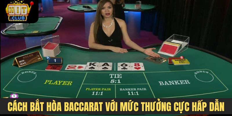 Cách bắt hòa Baccarat với mức thưởng cực hấp dẫn