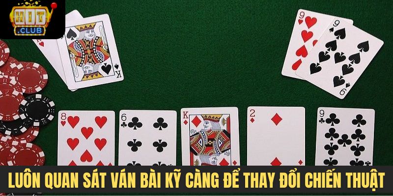 Luôn quan sát ván bài kỹ càng để thay đổi chiến thuật